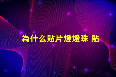 為什么貼片燈燈珠 貼片燈和燈珠的區別